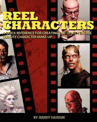 Cover image for Reel Characters: A Quick Reference for Creating Out of Kit Feature Quality Character Make-ups