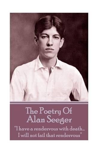 The Poetry Of Alan Seeger: I have a rendezvous with death... I will not fail that rendezvous