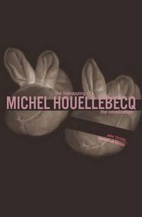 Cover image for The Kidnapping of Michel Houellebecq: The Novelization