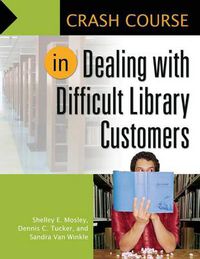 Cover image for Crash Course in Dealing with Difficult Library Customers