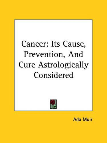 Cover image for Cancer: Its Cause, Prevention, and Cure Astrologically Considered