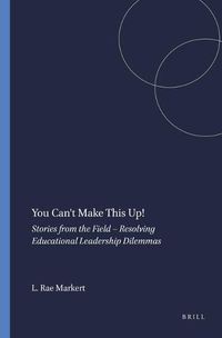 Cover image for You Can't Make This Up!: Stories from the Field - Resolving Educational Leadership Dilemmas