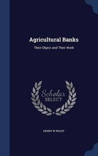 Cover image for Agricultural Banks: Their Object and Their Work