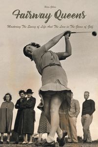 Cover image for Fairway Queens Mastering The Swing of Life And The Love in The Game of Golf