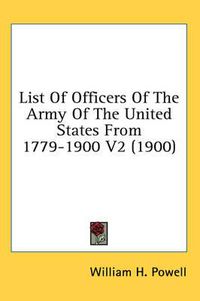 Cover image for List of Officers of the Army of the United States from 1779-1900 V2 (1900)