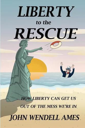 Cover image for Liberty to the Rescue: How Liberety Can Get Us Out of the Mess We're In