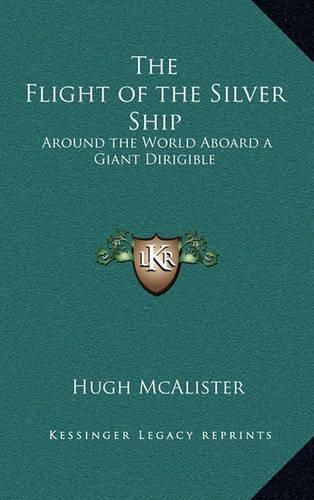 Cover image for The Flight of the Silver Ship: Around the World Aboard a Giant Dirigible