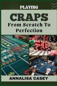 Cover image for Playing Craps from Scratch to Perfection