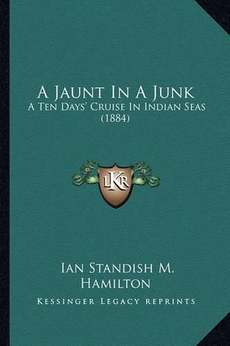 Cover image for A Jaunt in a Junk: A Ten Days' Cruise in Indian Seas (1884)