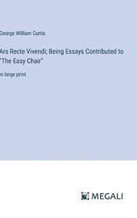 Cover image for Ars Recte Vivendi; Being Essays Contributed to "The Easy Chair"