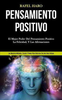 Cover image for Pensamiento Positivo: El mejor poder del pensamiento positivo, la felicidad, y las afirmaciones (Los mejores metodos, trucos y pasos para disfrutar de una vida exitosa)