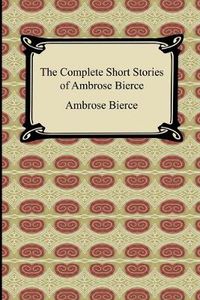 Cover image for The Complete Short Stories of Ambrose Bierce