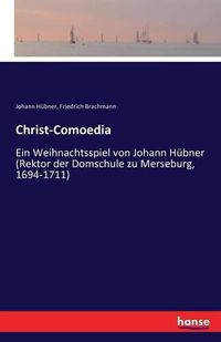 Cover image for Christ-Comoedia: Ein Weihnachtsspiel von Johann Hubner (Rektor der Domschule zu Merseburg, 1694-1711)