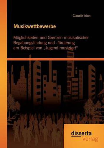 Cover image for Musikwettbewerbe: Moeglichkeiten und Grenzen musikalischer Begabungsfindung und -foerderung am Beispiel von  Jugend musiziert