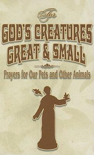Cover image for For God's Creatures Great and Small: Prayers for Our Pets and Other Animals