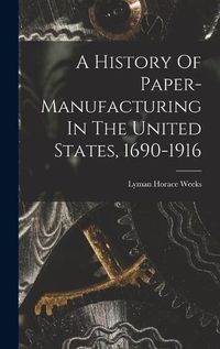 Cover image for A History Of Paper-manufacturing In The United States, 1690-1916