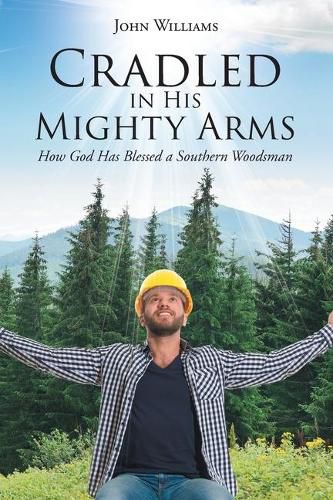 Cover image for Cradled in His Mighty Arms: How God Has Blessed a Southern Woodsman