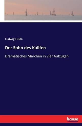 Der Sohn des Kalifen: Dramatisches Marchen in vier Aufzugen