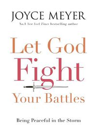 Cover image for Let God Fight Your Battles: Being Peaceful in the Storm