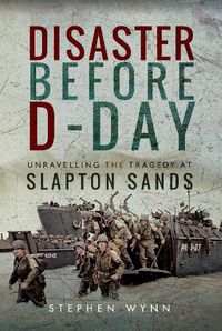 Cover image for Disaster Before D-Day: Unravelling the Tragedy at Slapton Sands