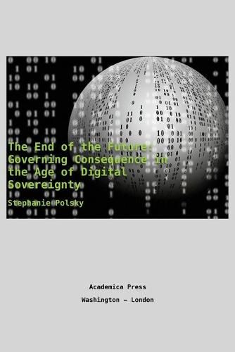 The end of the future: governing consequence in the age of digital sovereignty