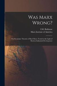 Cover image for Was Marx Wrong?: the Economic Theories of Karl Marx, Tested in the Light of Modern Industrial Development