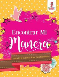 Cover image for Encontrar Mi Manera: Libro Para Colorear Para Preadolescentes