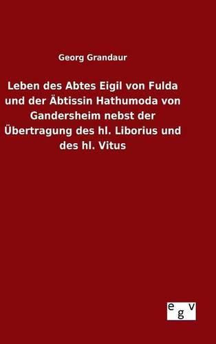 Leben des Abtes Eigil von Fulda und der AEbtissin Hathumoda von Gandersheim nebst der UEbertragung des hl. Liborius und des hl. Vitus