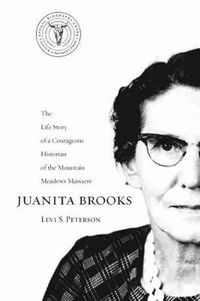 Cover image for Juanita Brooks: The Life Story of a Courageous Historian of the Mountain Meadows Massacre