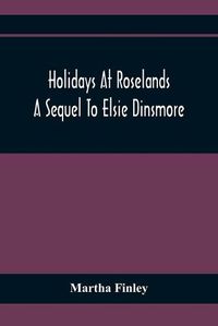 Cover image for Holidays At Roselands; A Sequel To Elsie Dinsmore