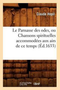 Cover image for Le Parnasse Des Odes, Ou Chansons Spirituelles Accommodees Aux Airs de Ce Temps (Ed.1633)