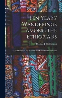 Cover image for Ten Years' Wanderings Among the Ethiopians; With Sketches of the Manners and Customs of the Civilize