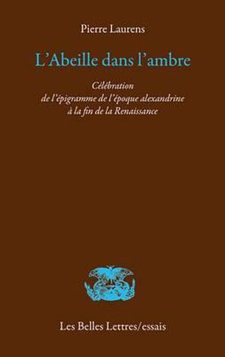 L'Abeille Dans l'Ambre: Celebration de l'Epigramme de l'Epoque Alexandrine a la Fin de la Renaissance