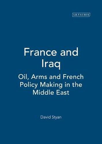 Cover image for France and Iraq: Oil, Arms and French Policy Making in the Middle East