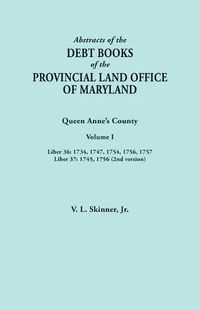 Cover image for Abstracts of the Debt Books of the Provincial Land Office of Maryland. Queen Anne's County, Volume I: Liber 36: 1734, 1747, 1754, 1756, 1757; Liber 37: 1745, 1756 (2nd version)