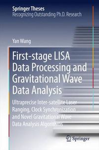 Cover image for First-stage LISA Data Processing and Gravitational Wave Data Analysis: Ultraprecise Inter-satellite Laser Ranging, Clock Synchronization and Novel Gravitational Wave Data Analysis Algorithms