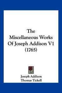 Cover image for The Miscellaneous Works of Joseph Addison V1 (1765)