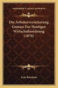 Cover image for Die Arbeiterversicherung Gemass Der Heutigen Wirtschaftsordnung (1879)