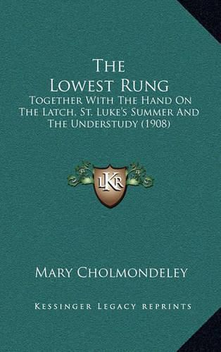 The Lowest Rung: Together with the Hand on the Latch, St. Luke's Summer and the Understudy (1908)