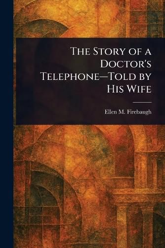 Cover image for The Story of a Doctor's Telephone-Told by His Wife