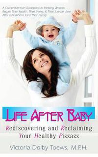 Cover image for Life After Baby: Rediscovering and Reclaiming Your Healthy Pizzazz