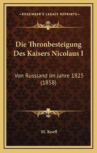 Die Thronbesteigung Des Kaisers Nicolaus I: Von Russland Im Jahre 1825 (1858)