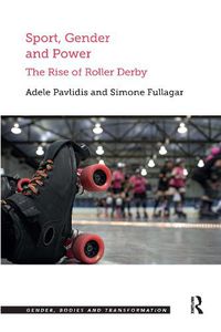 Cover image for Sport, Gender and Power: The Rise of Roller Derby