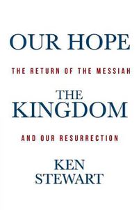 Cover image for Our Hope the Kingdom: The Return of the Messiah and Our Resurrection