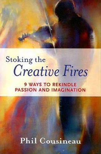 Cover image for Stoking the Creative Fires: 9 Ways to Rekindle Passion and Imagination
