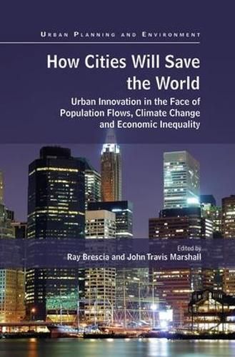 How Cities Will Save the World: Urban Innovation in the Face of Population Flows, Climate Change and Economic Inequality