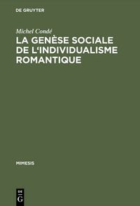 Cover image for La Genese Sociale de L'Individualisme Romantique: Esquisse Historique de L'Evolution Du Roman En France Du Dix-Huitieme Au Dix-Neuvieme Siecle