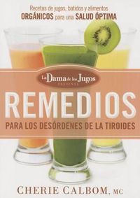 Cover image for Remedios Para Los Desordenes de la Tiroides de la Dama de Los Jugos: Recetas de Jugos, Batidos Y Alimentos Organicos