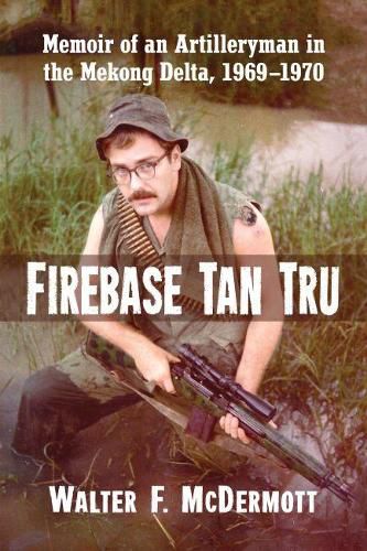 Cover image for Firebase Tan Tru: Memoir of an Artilleryman in the Mekong Delta, 1969-1970