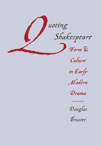 Cover image for Quoting Shakespeare: Form and Culture in Early Modern Drama